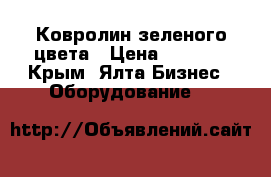 Ковролин зеленого цвета › Цена ­ 5 000 - Крым, Ялта Бизнес » Оборудование   